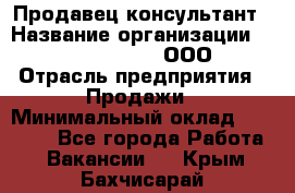 Продавец-консультант › Название организации ­ Love Republic, ООО › Отрасль предприятия ­ Продажи › Минимальный оклад ­ 35 000 - Все города Работа » Вакансии   . Крым,Бахчисарай